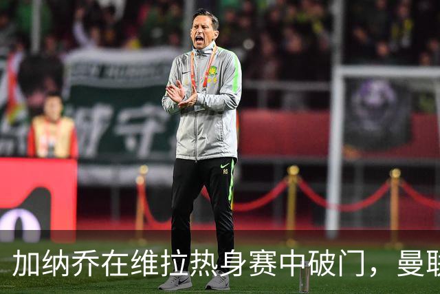 加纳乔在维拉热身赛中破门，曼联不想他重蹈桑乔覆辙
